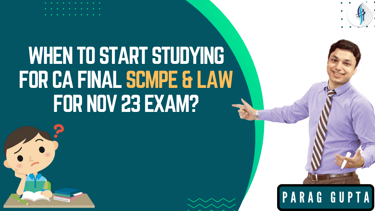 When to start studying for CA Final SCMPE & Law for Nov '23 exams?