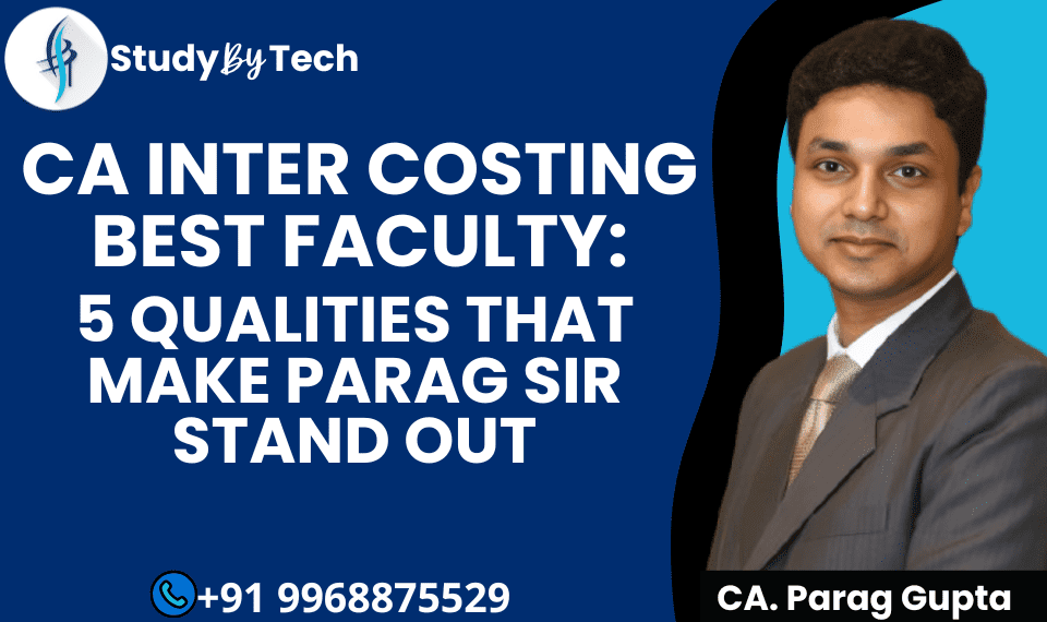 CA Inter Costing Best Faculty: 5 Qualities That Make Parag Gupta Sir Stand Out