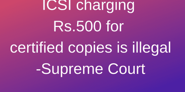 ICSI (also ICAI) Charging Rs. 500 for certified copies is illegal